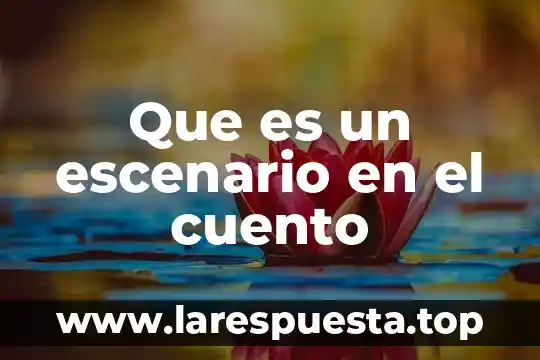 Que es un escenario de investigacion 4 Que es un escenario en el cuento
