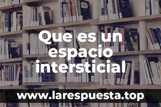 Que es el espacio existencial en arquitectura 7 Que es un espacio intersticial