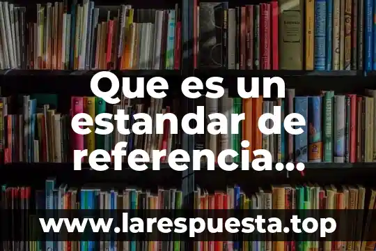 Que es una referencia en c 8 Que es un estandar de referencia industria