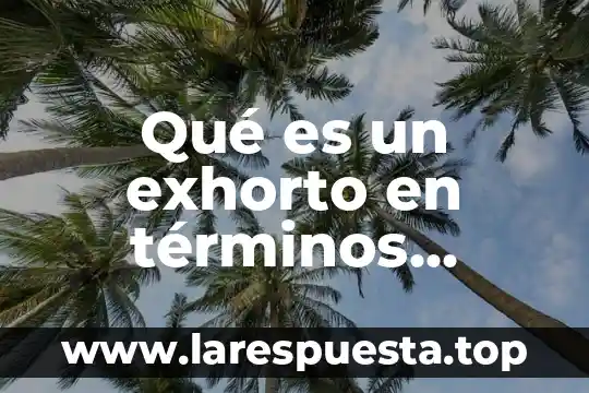 Qué es un exhorto en términos jurídicos