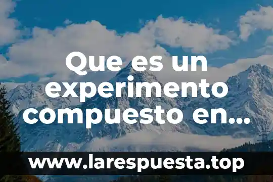 Que es un experimento compuesto en estadistica