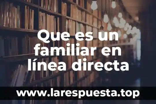 Que es un familiar en línea directa