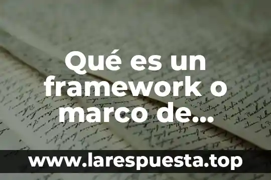 Qué es el marco fenomenológico 3 Qué es un framework o marco de trabajo