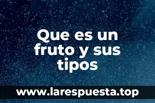 Que es un fruto y sus tipos