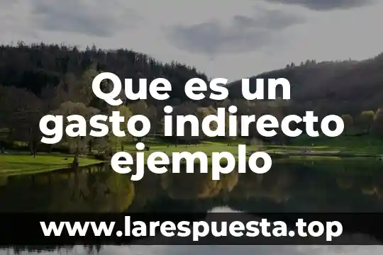 Que es desarrollo directo e indirecto en los animales 4 Que es un gasto indirecto ejemplo