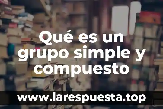 Qué es un grupo simple y compuesto