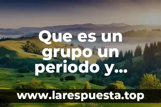 Que es un grupo un periodo y bloque