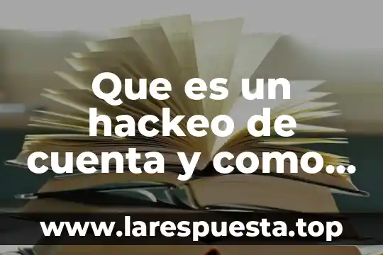 Que es un hackeo de cuenta y como prevenirlo