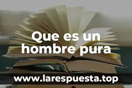 Que es un hombre pura
