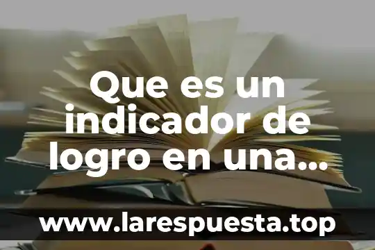 Que es un indicador y como se clasifican 5 Que es un indicador de logro en una planificacion