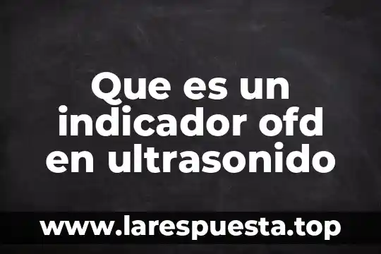 Que es un indicador y como se clasifican 6 Que es un indicador ofd en ultrasonido
