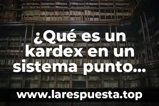 Que es el punto optimmo de las enzimas 6 ¿Qué es un kardex en un sistema punto de venta?
