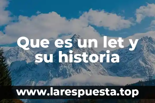 Que es un let y su historia