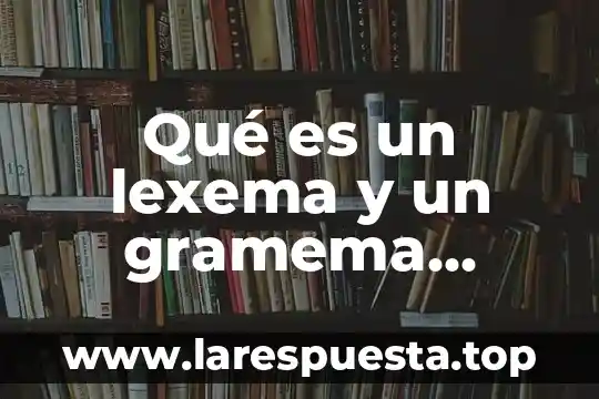Qué es un lexema y un gramema ejemplos