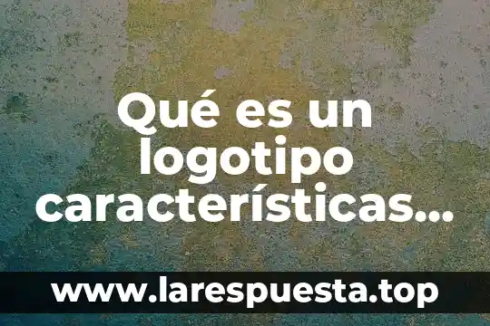 Qué es un logotipo características y clasificación