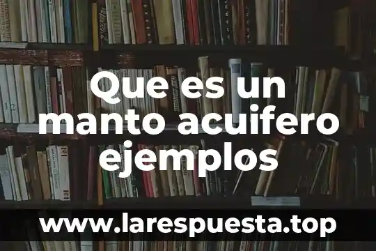 Que es un manto acuifero ejemplos