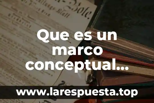 Que es una red conceptual y como se elabora 4 Que es un marco conceptual redalyc