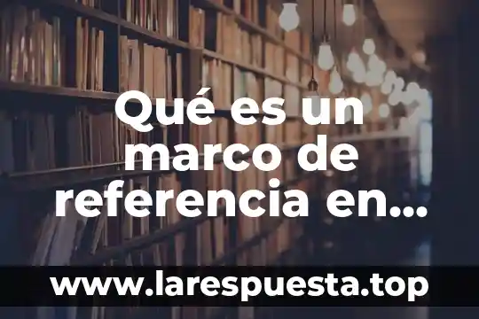 Que es una referencia en c 3 Qué es un marco de referencia en auditoría