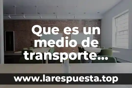 Qué es el medio ambiente biofísico 4 Que es un medio de transporte para niños