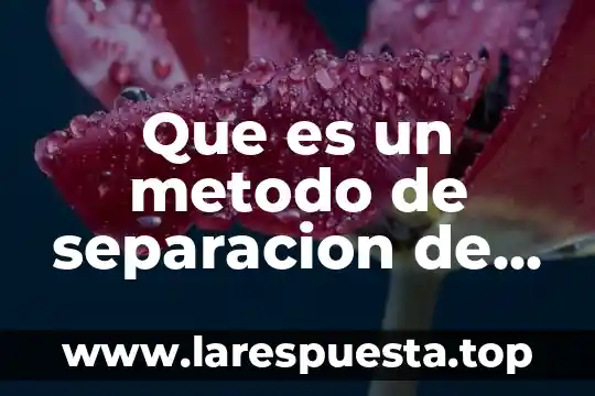 Método de separación de mezclas que es 4 Que es un metodo de separacion de mezclas yahoo