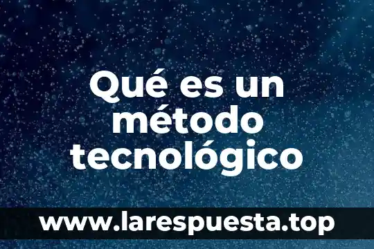 Qué es un método tecnológico