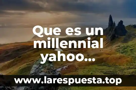 Que es un aluxe yahoo respuestas 3 Que es un millennial yahoo respuestas