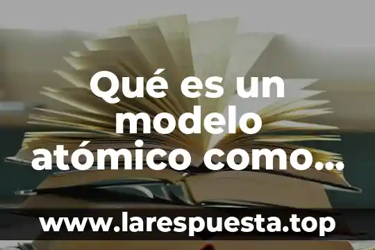 Qué es un modelo atómico como describe Thomson
