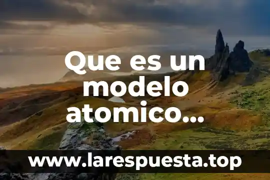 Qué es la teoría del modelo atómico 8 Que es un modelo atomico tridimensional