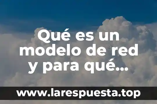Prueba de catalasa que es y para que sirve 4 Qué es un modelo de red y para qué sirve