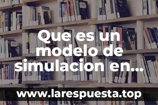 Qué es una simulación física 3 Que es un modelo de simulacion en ingeneria yahooo