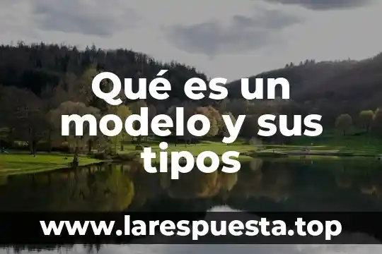 Qué es un modelo y sus tipos