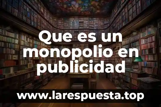 Que es sociabilidad en conocimiento 5 Que es un monopolio en publicidad