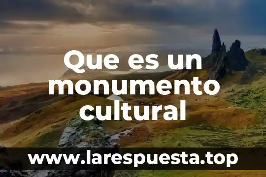 Qué es un monumento natural en ecología y medio ambiente 3 Que es un monumento cultural