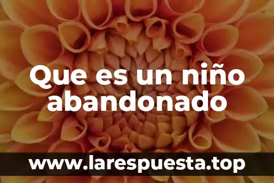 Que es un niño abandonado