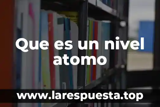 Que es mas pequño que un atomo de agua 5 Que es un nivel atomo