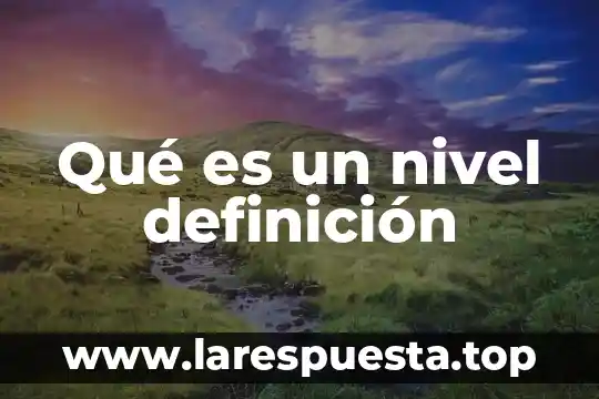 Que es la definicion del problema en una investigacion 8 Qué es un nivel definición