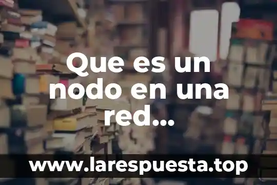 Que es una red electrica mallada 5 Que es un nodo en una red empresarial