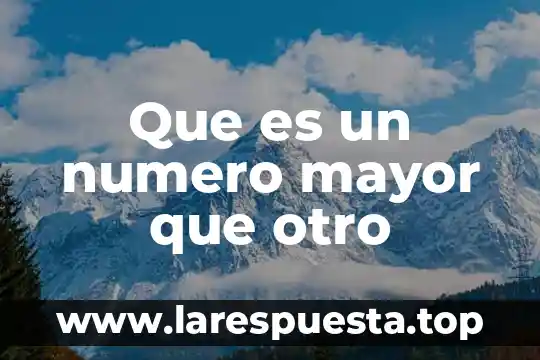 Otro nombre con el que es conocido el eteno 3 Que es un numero mayor que otro