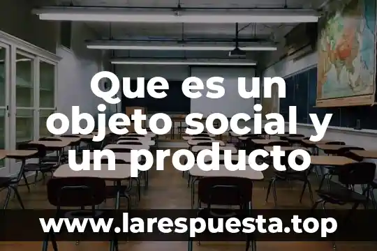 Servicio social vinculación que es 7 Que es un objeto social y un producto