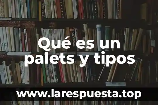 Qué es un palets y tipos