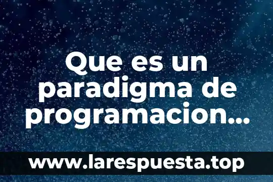 Que es un paradigma de programacion ejemplos
