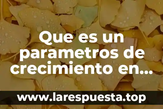 Qué es un parámetros de aplicados al sistema 3 Que es un parametros de crecimiento en las plantas