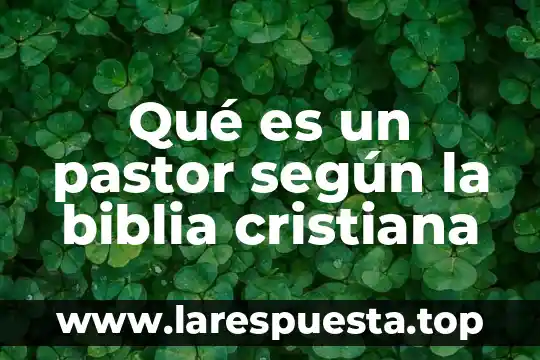 Qué es un pastor según la biblia cristiana