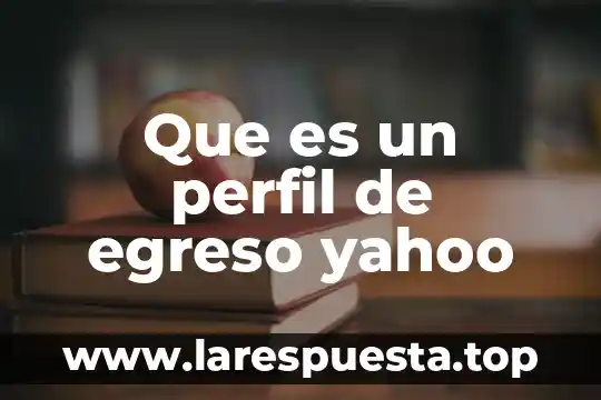 Que es un perfil de egreso yahoo