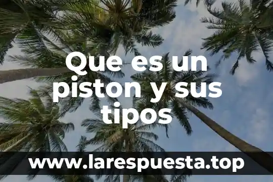 Que es un piston y sus tipos