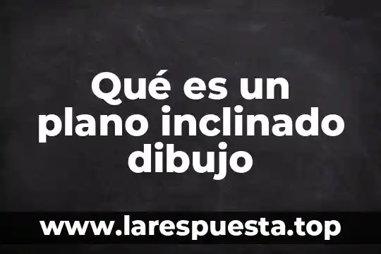 Qué es un plano inclinado dibujo
