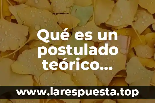 Qué es un postulado teórico investigación