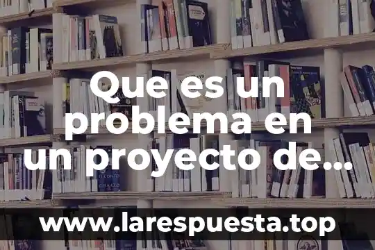 Que es meterse en problema 7 Que es un problema en un proyecto de investigacion