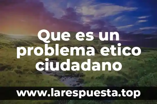 Que es un problema etico ciudadano