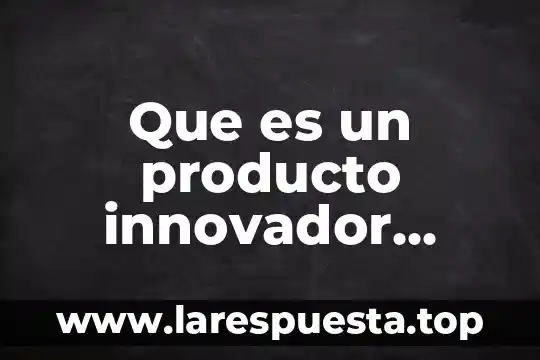 Que es un producto innovador significado